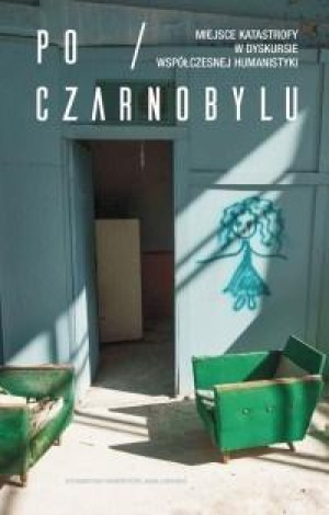Po Czarnobylu Miejsce katastrofy w dyskursie współczesnej humanistyki