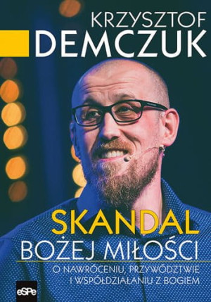 Skandal Bożej miłości. O nawróceniu, przywództwie i współdziałaniu z Bogiem