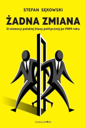 Żadna zmiana O niemocy polskiej klasy politycznej po 1989 roku