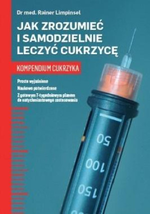 Jak zrozumieć i samodzielnie leczyć cukrzycę Kompendium cukrzyka