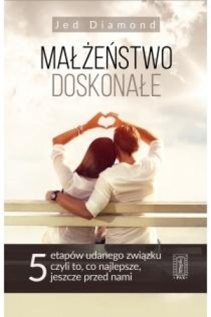 Małżeństwo doskonałe 5 etapów udanego związku, czyli to, co najlepsze, jeszcze przed nami