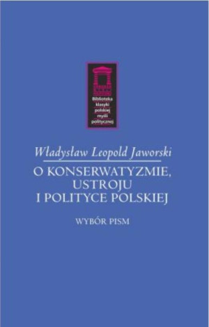 O konserwatyzmie, ustroju i polityce polskiej Wybór pism