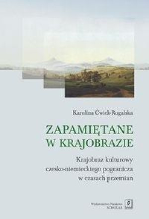 Zapamiętane w krajobrazie Krajobraz czesko-niemieckiego pogranicza w czasach przemian