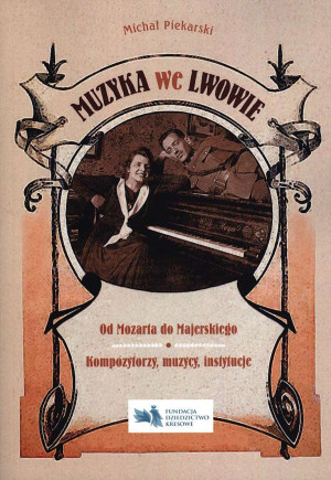 Muzyka we Lwowie Od Mozarta do Majerskiego Kompozytorzy muzycy instytucje