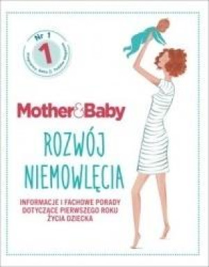 Mother & Baby Rozwój niemowlęcia Informacje i fachowe porady dotyczące pierwszego roku życia dziecka