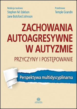 Zachowania autoagresywne w autyzmie Przyczyny i postępowanie Perspektywa multidyscyplinarna