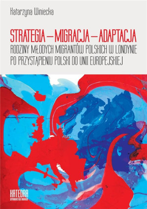 Strategia - Migracja - Adaptacja Rodziny młodych migrantów polskich w Londynie po przystąpieniu Polski do Unii Europejskiej