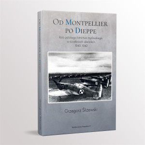 Od Montpellier po Dieppe Rola polskiego lotnictwa myśliwskiego w działaniach alianckich 1940-1942