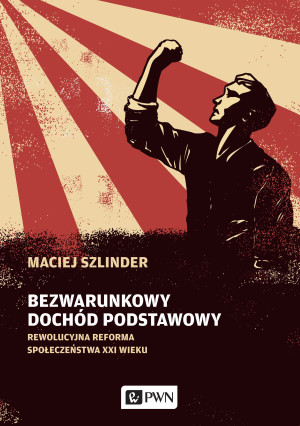 Bezwarunkowy dochód podstawowy Rewolucyjna reforma społeczeństwa XXI wieku