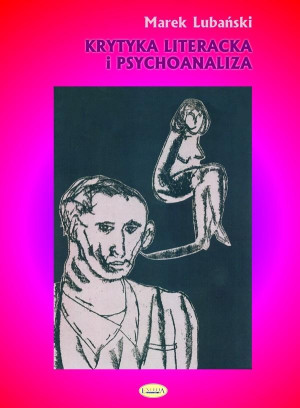 Krytyka literacka i psychoanaliza O polskiej psychoanalitycznej krytyce literackiej w okresie dwudziestolecia międzywojennego