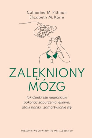 Zalękniony mózg  Jak dzięki sile neuronauki pokonać zaburzenia lękowe, ataki paniki i zamartwianie się