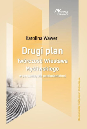 Drugi plan Twórczość Wiesława Myśliwskiego w perspektywie postkolonialnej