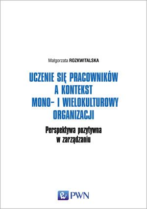 Uczenie się pracowników a kontekst mono- i wielokulturowy organizacji Perspektywa pozytywna w zarządzaniu