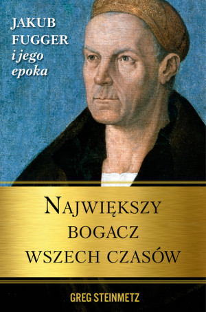 Największy bogacz wszech czasów Jakub Fugger i jego epoka