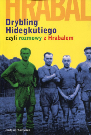 Drybling Hidegkutiego czyli rozmowy z Hrabalem