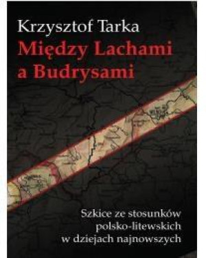 Między Lachami a Budrysami Szkice ze stosunków polsko-litewskich w dziejach najnowszych