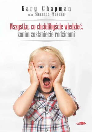 Wszystko co chcielibyście wiedzieć zanim zostaniecie rodzicami