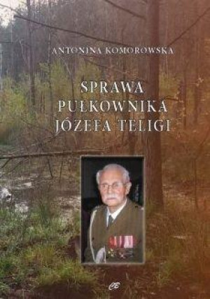 Sprawa pułkownika Józefa Teligi Oskarżenia szefa komórki wywiadu Armii Krajowej. Od AK do