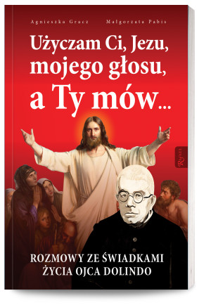 Użyczam Ci, Jezu, mojego głosu, a Ty mów... Rozmowy ze świadkami życia Ojca Dolindo