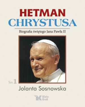 Hetman Chrystusa Biografia świętego Jana Pawła II  Tom 1 Lata 1978 - 1982
