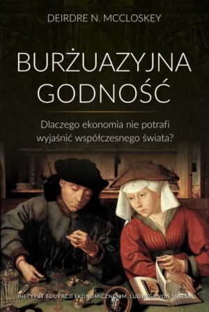 Burżuazyjna godność Dlaczego ekonomia nie potrafi wyjaśnić współczesnego świata?