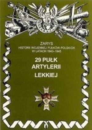29 pułk artylerii lekkiej Zarys historii wojennej pułków polskich w latach 1943 - 1945