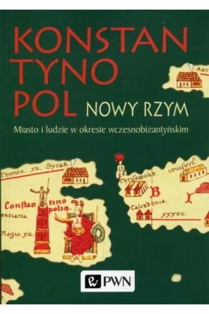 Konstantynopol Nowy Rzym Miasto i ludzie w okresie wczesnobizantyjskim