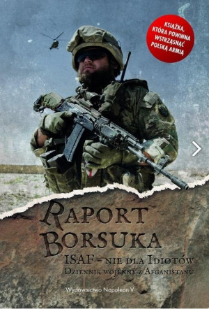 Raport Borsuka ISAF nie dla idiotów Dziennik wojenny z Afganistanu