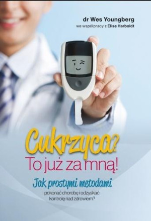 Cukrzyca? To już za mną! Jak prostymi metodami pokonać chorobę i odzyskać kontrolę nad zdrowiem?
