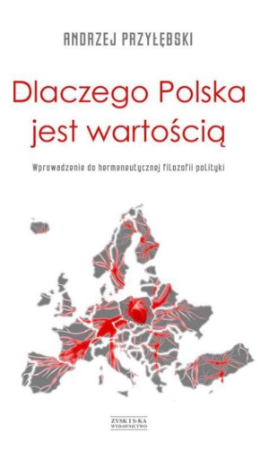 Dlaczego Polska jest wartością Wprowadzenie do hermeneutycznej filozofii polityki