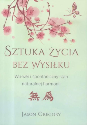 Sztuka życia bez wysiłku WU-wei i spontaniczny stan naturalnej harmonii