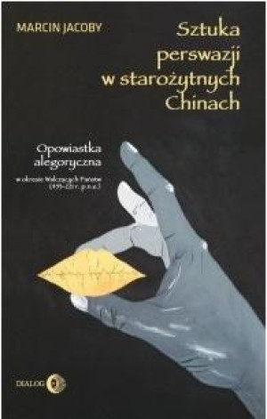 Sztuka perswazji w starożytnych Chinach Opowiastka allegoryczna w okresie Walczących Państw (453-221 r. p.n.e.)