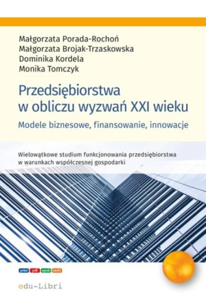 Przedsiębiorstwa w obliczu wyzwań XXI wieku Modele biznesowe, finansowanie, innowacje