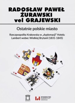 Ostatnie polskie miasto Rzeczpospolita Krakowska w "dyplomacji" Hotelu Lambert wobec Wielkiej Brytanii (1831-1845)