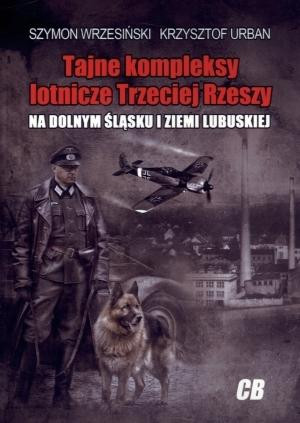Tajne kompleksy lotnicze Trzeciej Rzeszy na Dolnym  Śląsku i Ziemi Lubuskiej