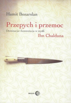 Przepych i przemoc Dominacja i kontestacja w myśli Ibn Chalduna