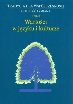 Tradycja dla współczesności Ciągłość i zmiana Tom 8 Wartości w języku i kulturze