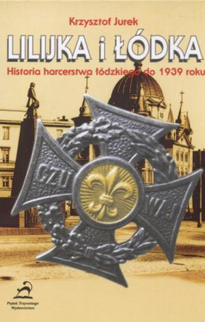Lilijka i łódka Historia harcerstwa łódzkiego do 1939 roku