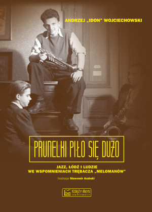 Prunelki piło się dużo Jazz, Łódź i ludzie we wspomnieniach trębacza „Melomanów”