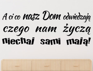 A ci co nasz Dom odwiedzają czego nam życzą niechaj sami mają! - Naklejka na ścianę