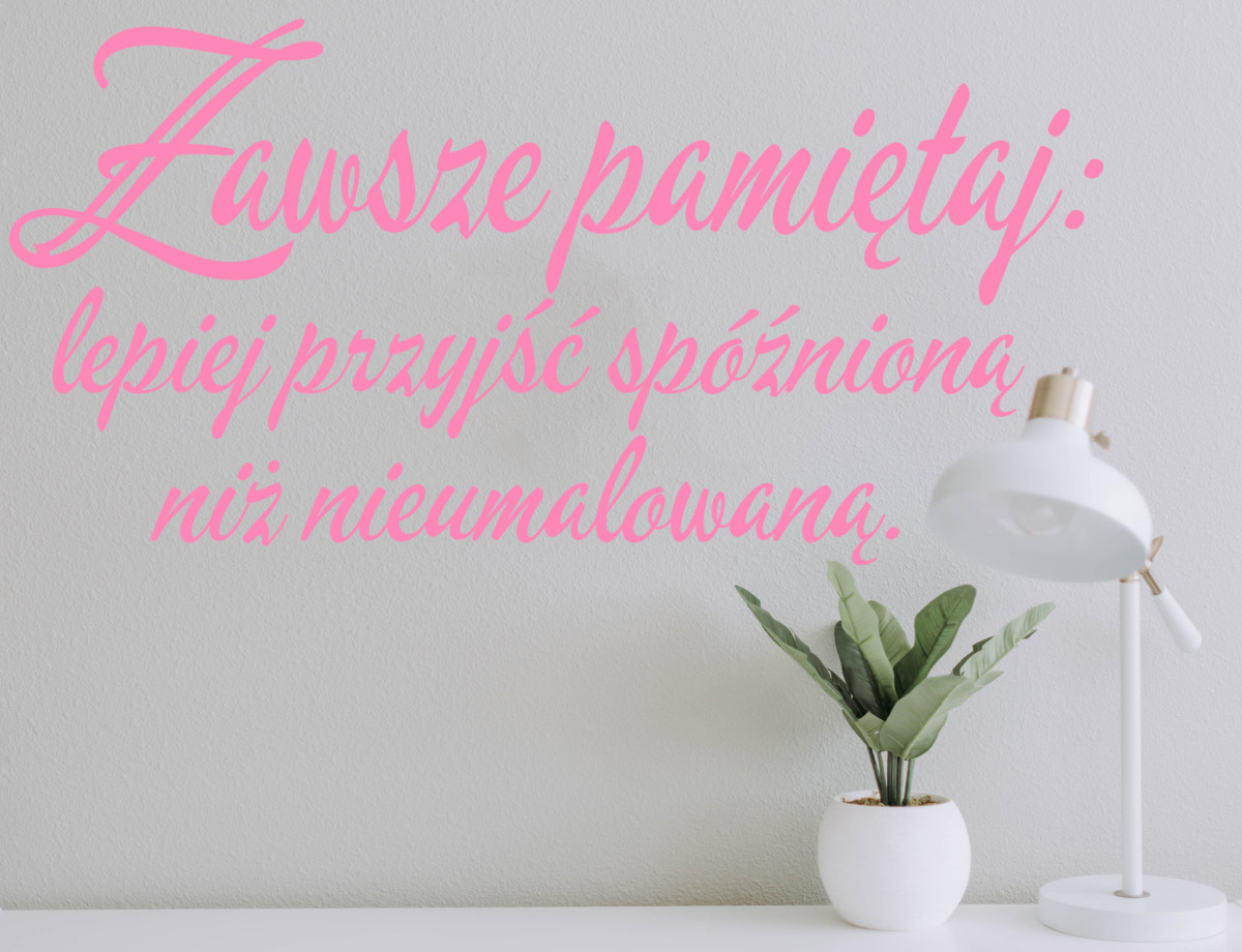 Zawsze pamiętaj: lepiej przyjść spóźnioną niż nieumalowaną - Naklejka na ścianę