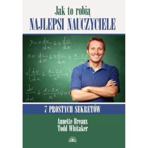 Jak to robią najlepsi nauczyciele. 7 prostych sekretów