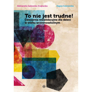 To nie jest trudne! ćwiczenia rewalidacyjne dla dzieci w wieku wczesnoszkolnym