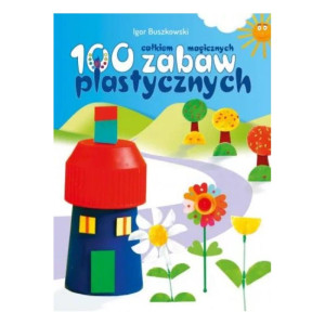 100 całkiem magicznych zabaw plastycznych