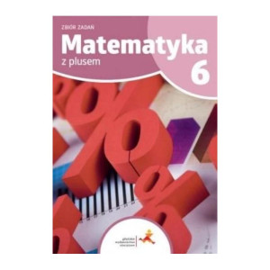 Matematyka z plusem. zbiór zadań. klasa 6