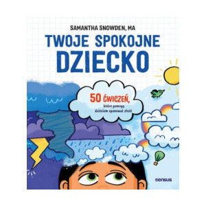 Twoje spokojne dziecko. 50 ćwiczeń, które pomogą dzieciom opanować złość