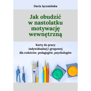 Jak obudzić w nastolatku motywację wewnętrzną. karty do pracy indywidualnej i grupowej dla rodziców, pedagogów, psychologów