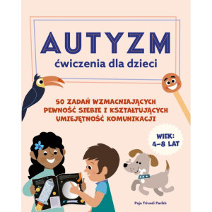 Autyzm. ćwiczenia dla dzieci. 50 zadań wzmacniających pewność siebie i kształtujących umiejętność komunikacji