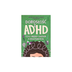 Dorosłość z adhd, czyli między chaosem a kreatywnością