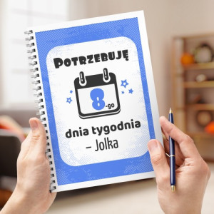Notatnik z nadrukiem dla niej - Potrzebuję 8 dnia tygodnia